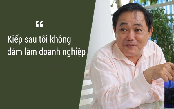  Sau hàng loạt những sóng gió trong kinh doanh, vị đại gia này từng tuyên bố mình đã ngán kinh doanh và kiếp sau nếu có làm người sẽ không làm doanh nghiệp. 