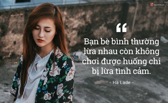 Hà Lade: Bạn bè bình thường lừa nhau còn không chơi được huống chi bị lừa tình cảm - Ảnh 3.