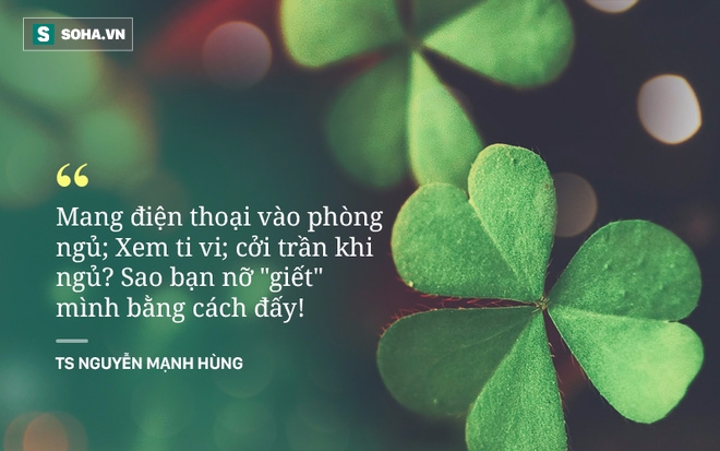 TS. Nguyễn Mạnh Hùng: Mang điện thoại vào phòng ngủ; xem ti vi; cởi trần khi ngủ? Sao bạn nỡ giết mình bằng cách đấy! - Ảnh 4.