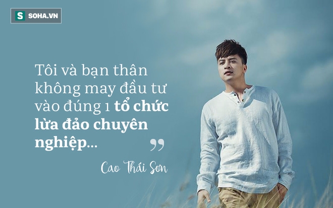 Cao Thái Sơn: Tôi suy sụp khi đầu tư vào 1 tổ chức lừa đảo chuyên nghiệp - Ảnh 1.